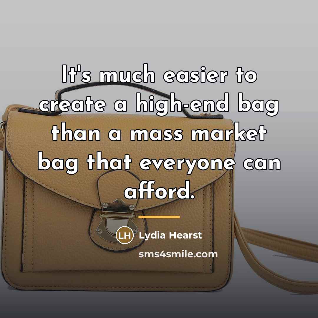 “It's much easier to create a high-end bag than a…” quote by Lydia Hearst