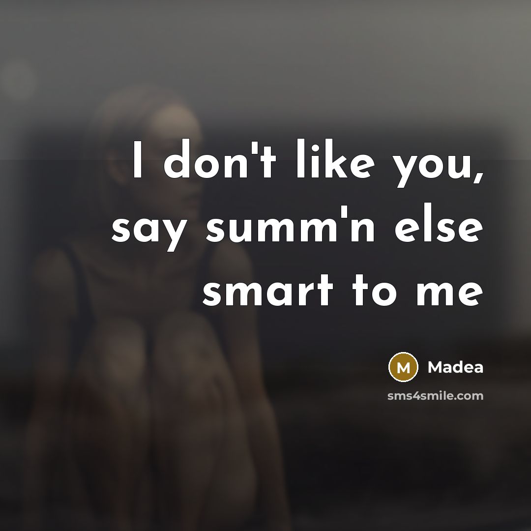 “I don't like you, say summ'n else smart to me…” quote by Madea