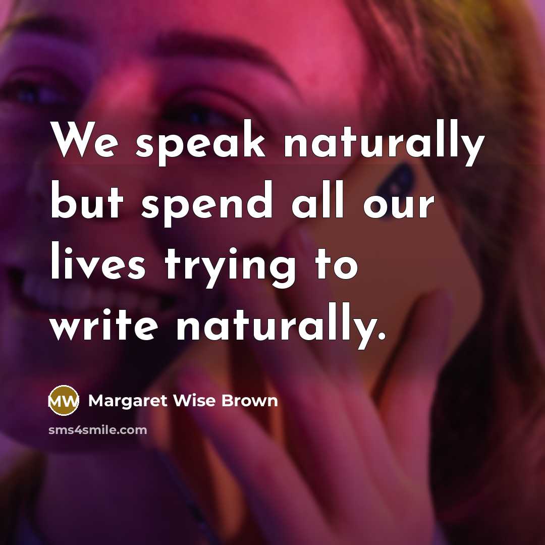 “We speak naturally but spend all our lives trying to…” quote by Margaret Wise Brown