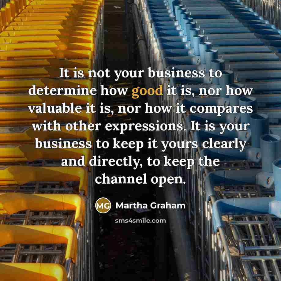 “It is not your business to determine how good it…” quote by Martha Graham
