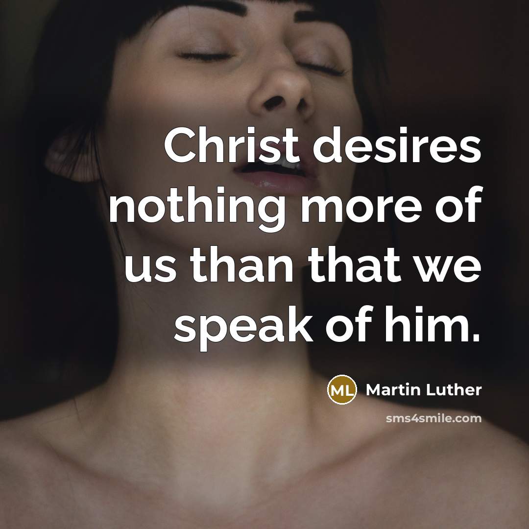 “Christ desires nothing more of us than that we speak…” quote by Martin Luther