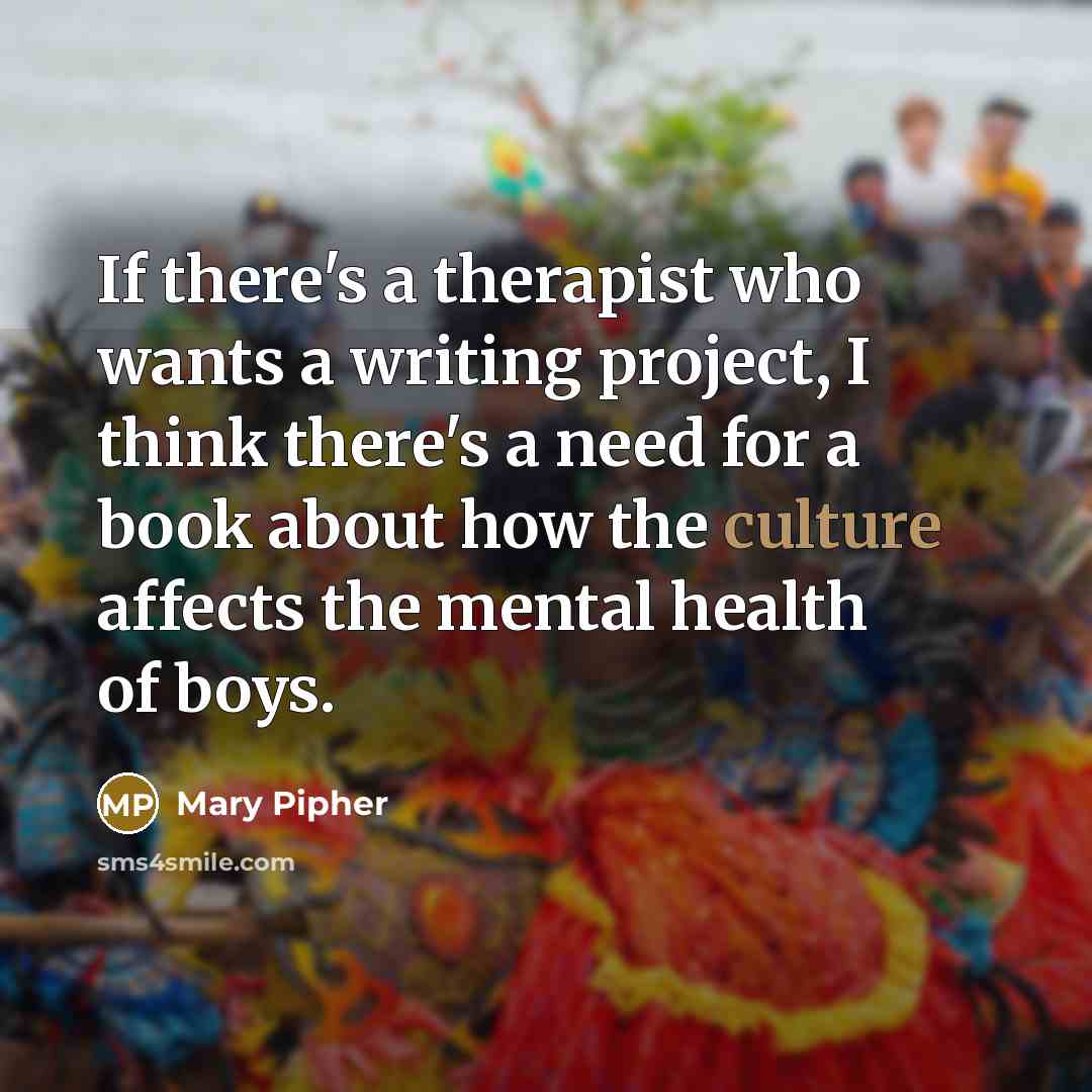 “If there's a therapist who wants a writing project, I…” quote by Mary Pipher