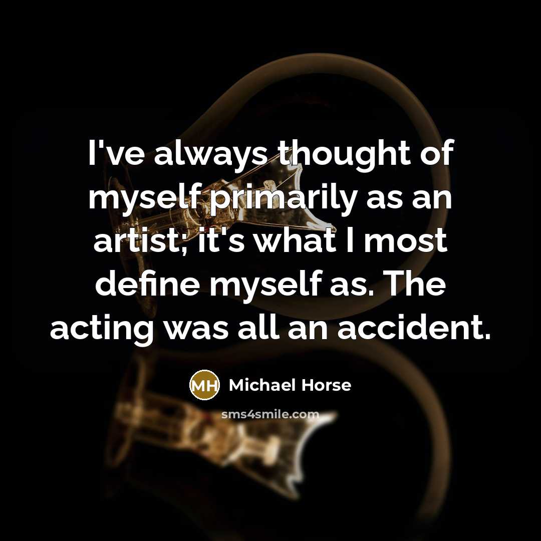 “I've always thought of myself primarily as an artist; it's…” quote by Michael Horse