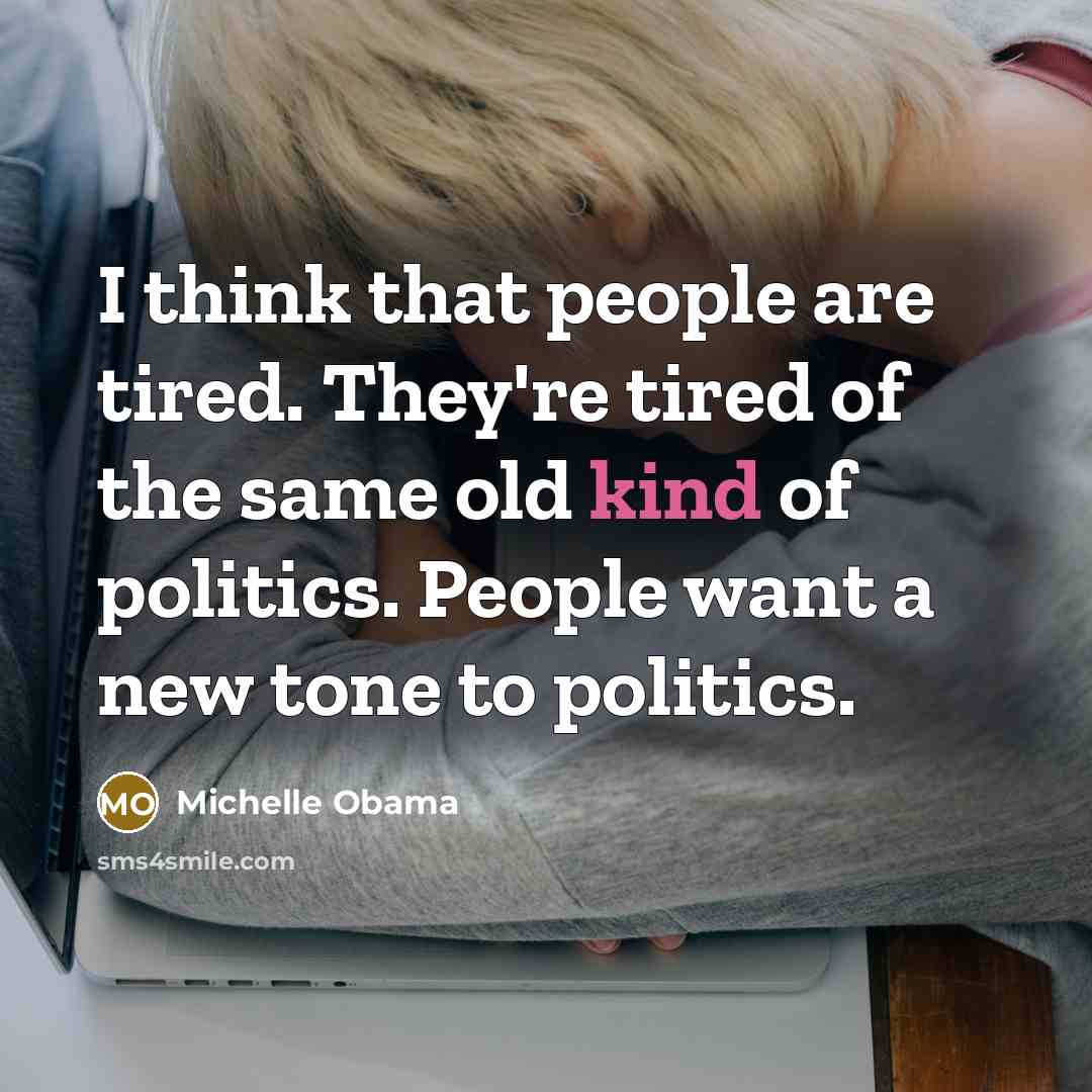 “I think that people are tired. They're tired of the…” quote by Michelle Obama