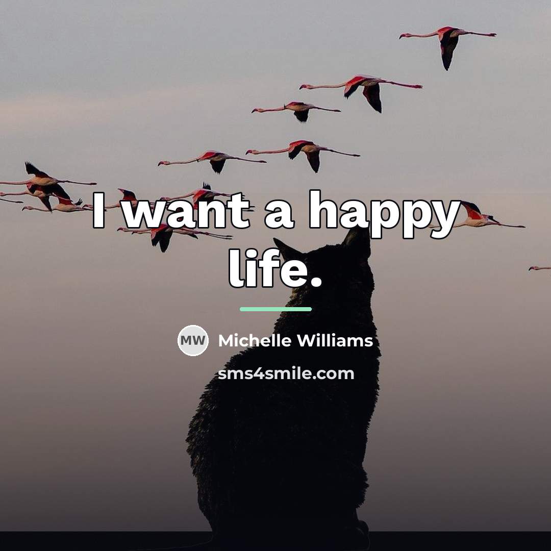 “I want a happy life.…” quote by Michelle Williams