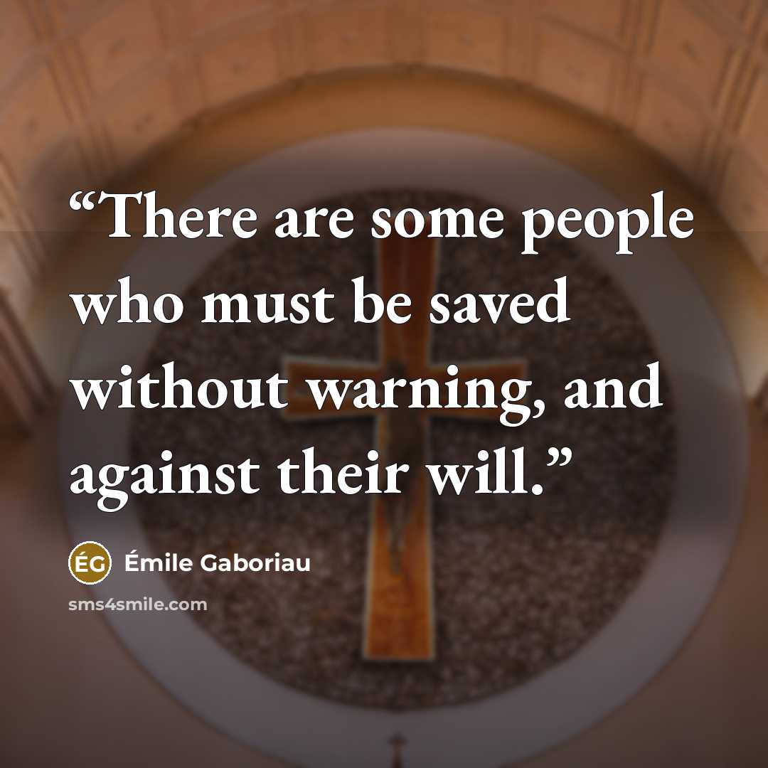 “There are some people who must be saved without warning, and against their will.” quote by Émile Gaboriau