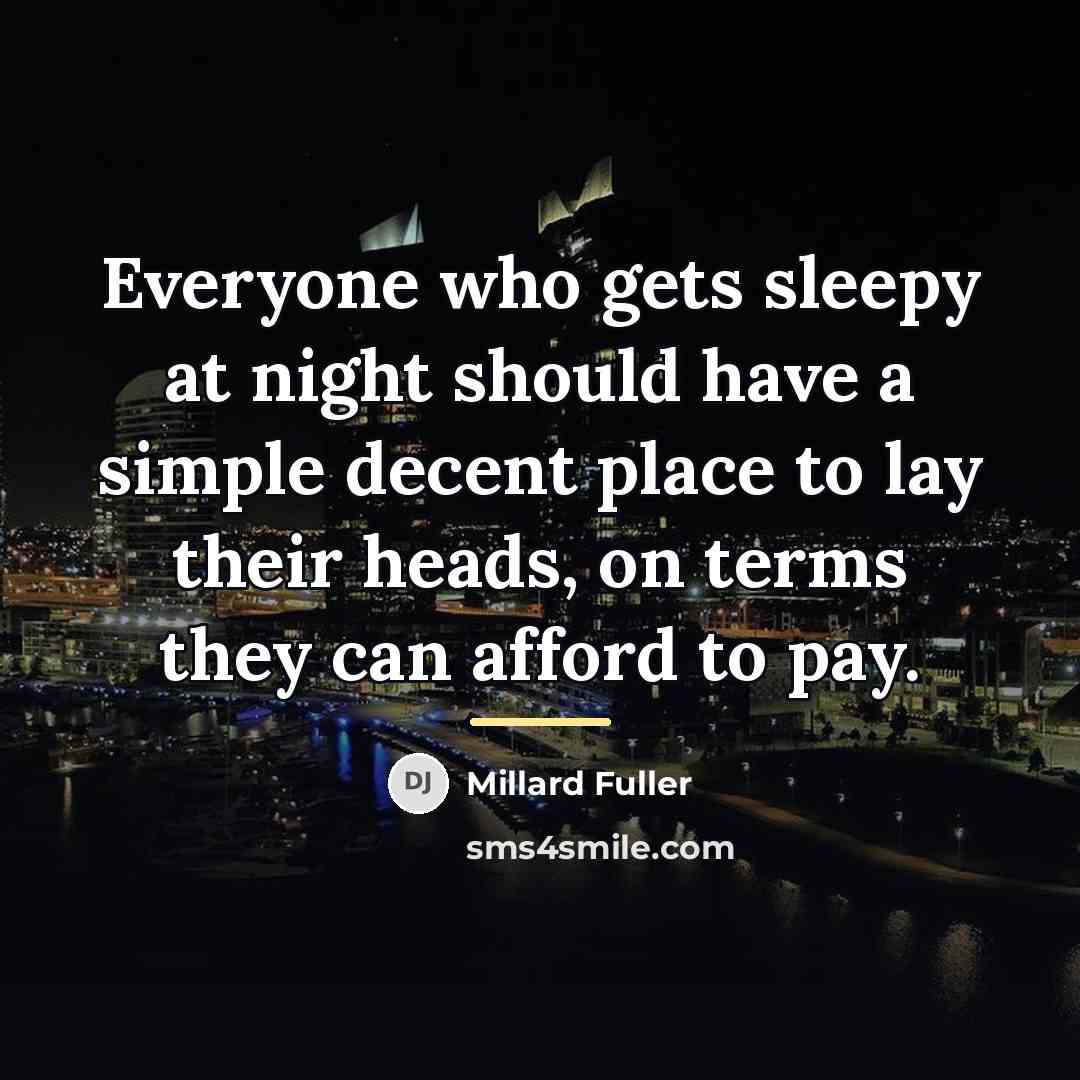 “Everyone who gets sleepy at night should have a simple…” quote by Millard Fuller