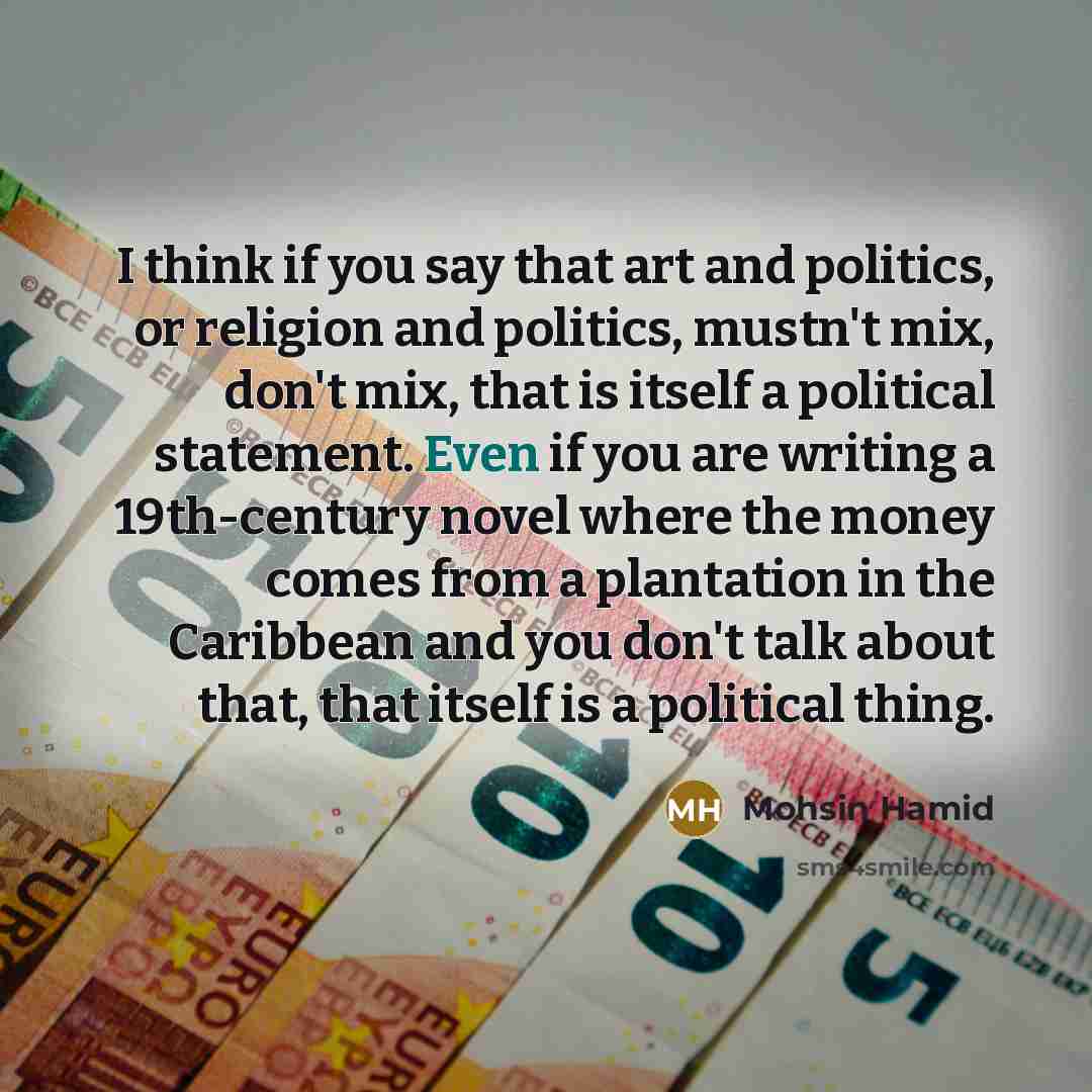 “I think if you say that art and politics, or…” quote by Mohsin Hamid