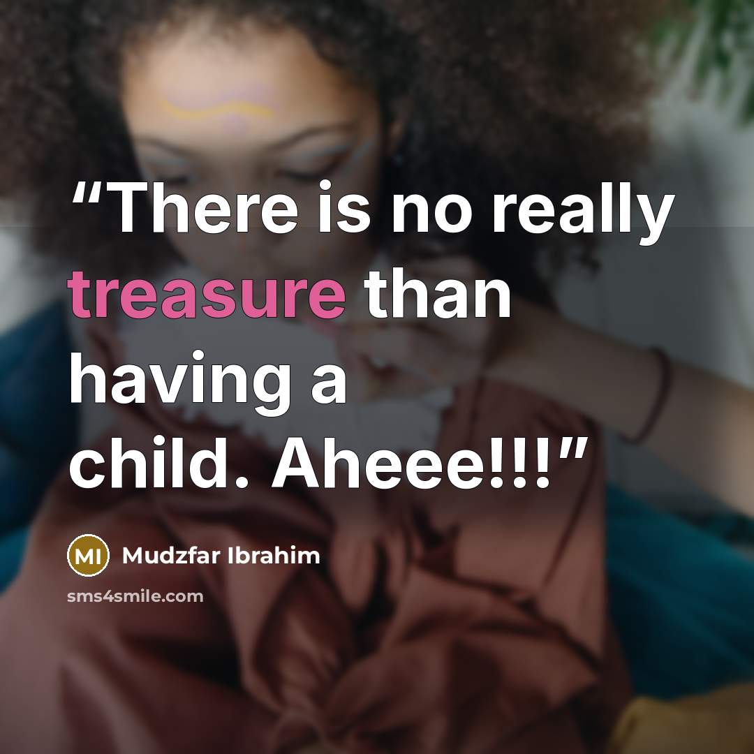 “There is no really treasure than having a child. Aheee!!!” quote by Mudzfar Ibrahim