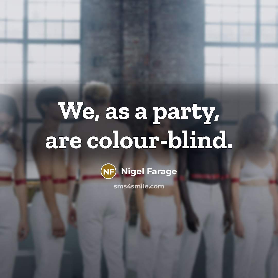 “We, as a party, are colour-blind.…” quote by Nigel Farage