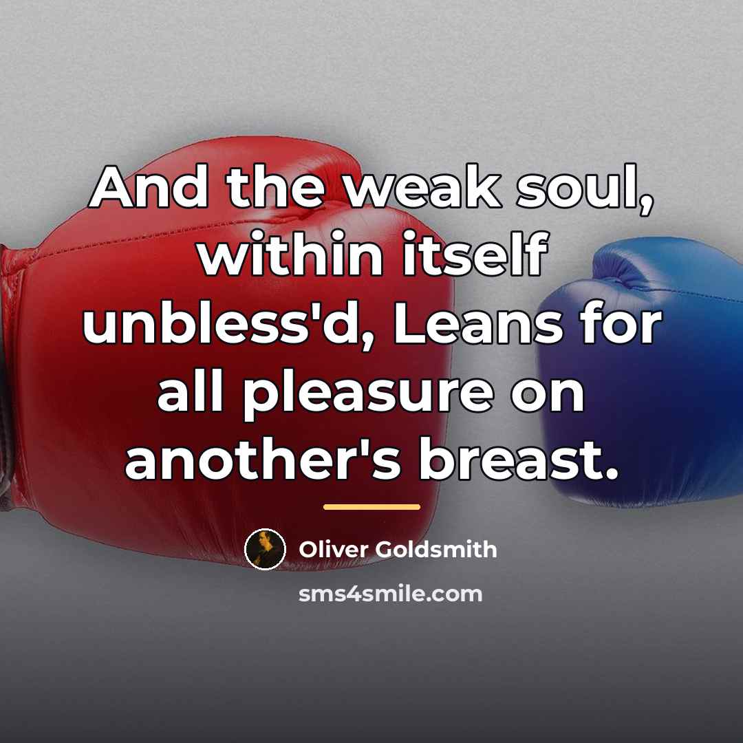 “And the weak soul, within itself unbless'd, Leans for all…” quote by Oliver Goldsmith