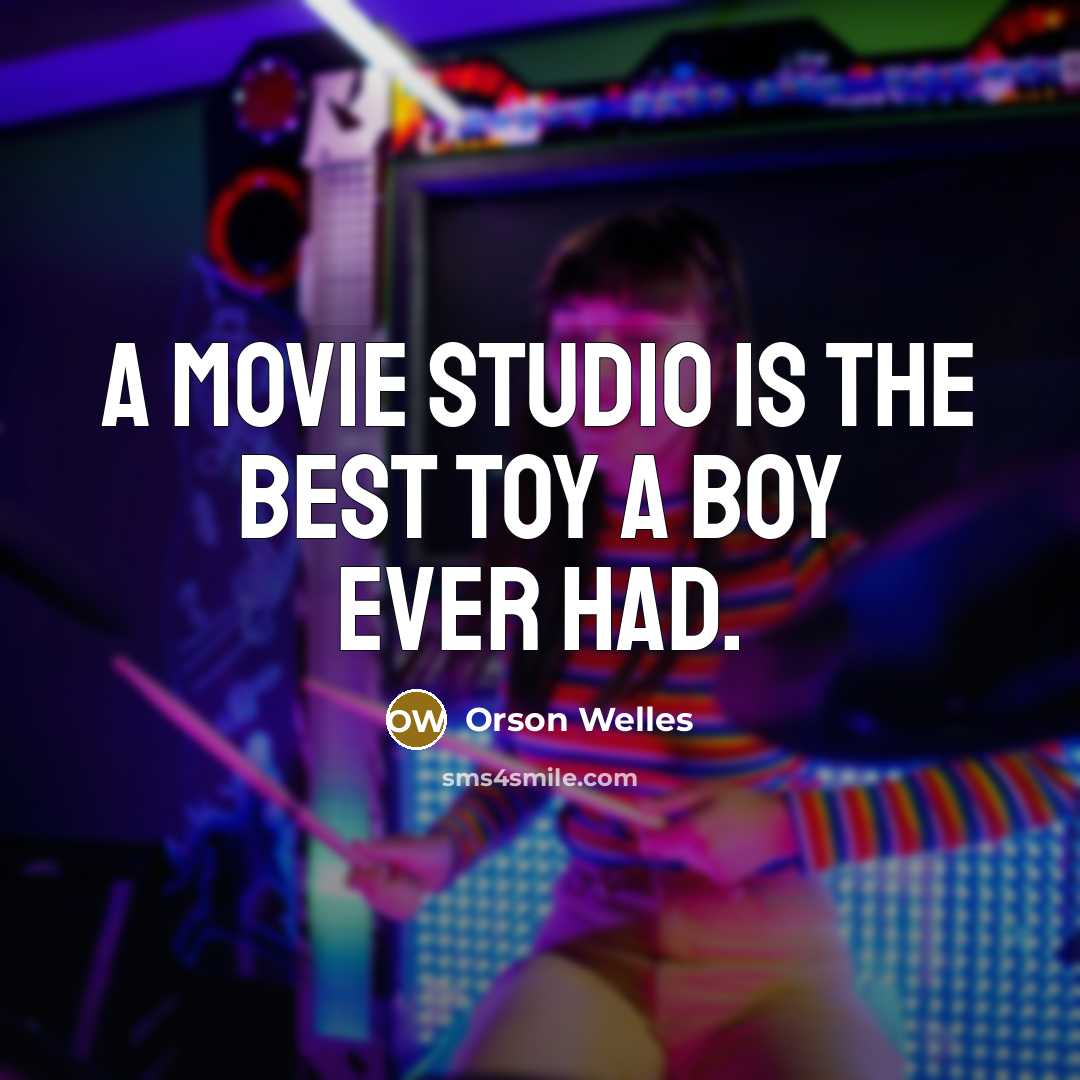 “A movie studio is the best toy a boy ever…” quote by Orson Welles
