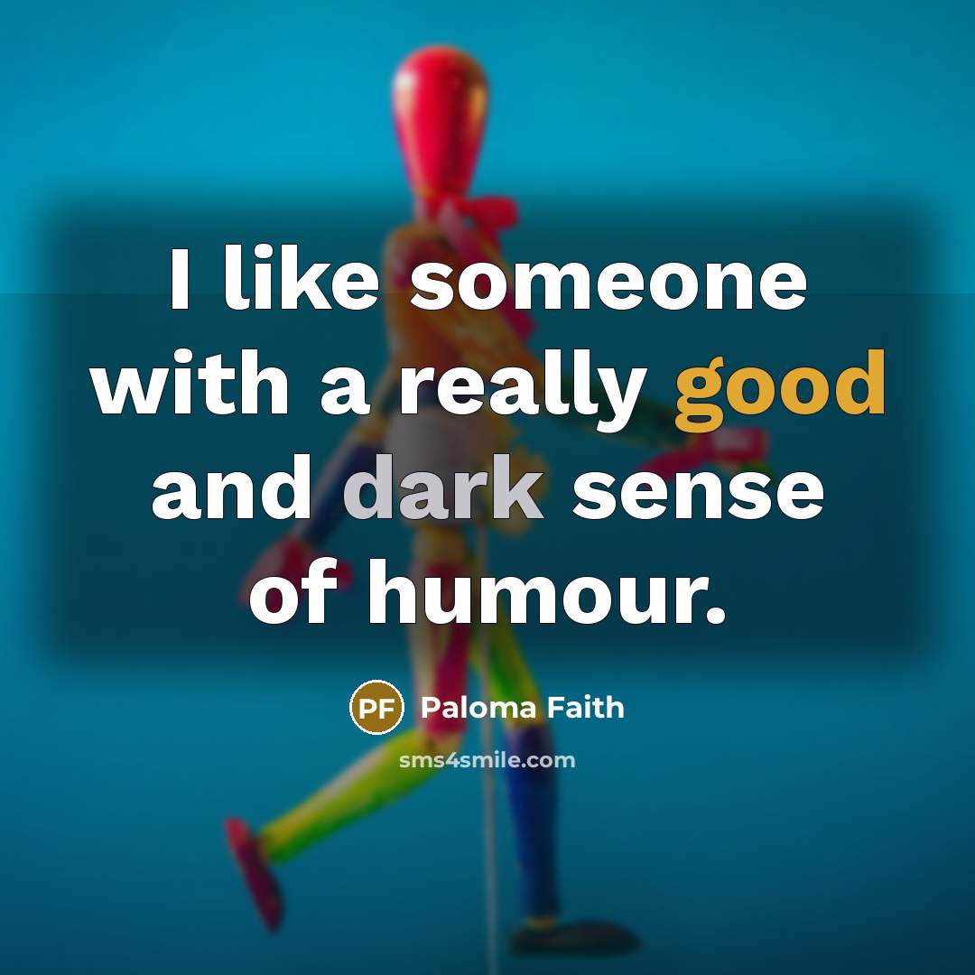 “I like someone with a really good and dark sense…” quote by Paloma Faith