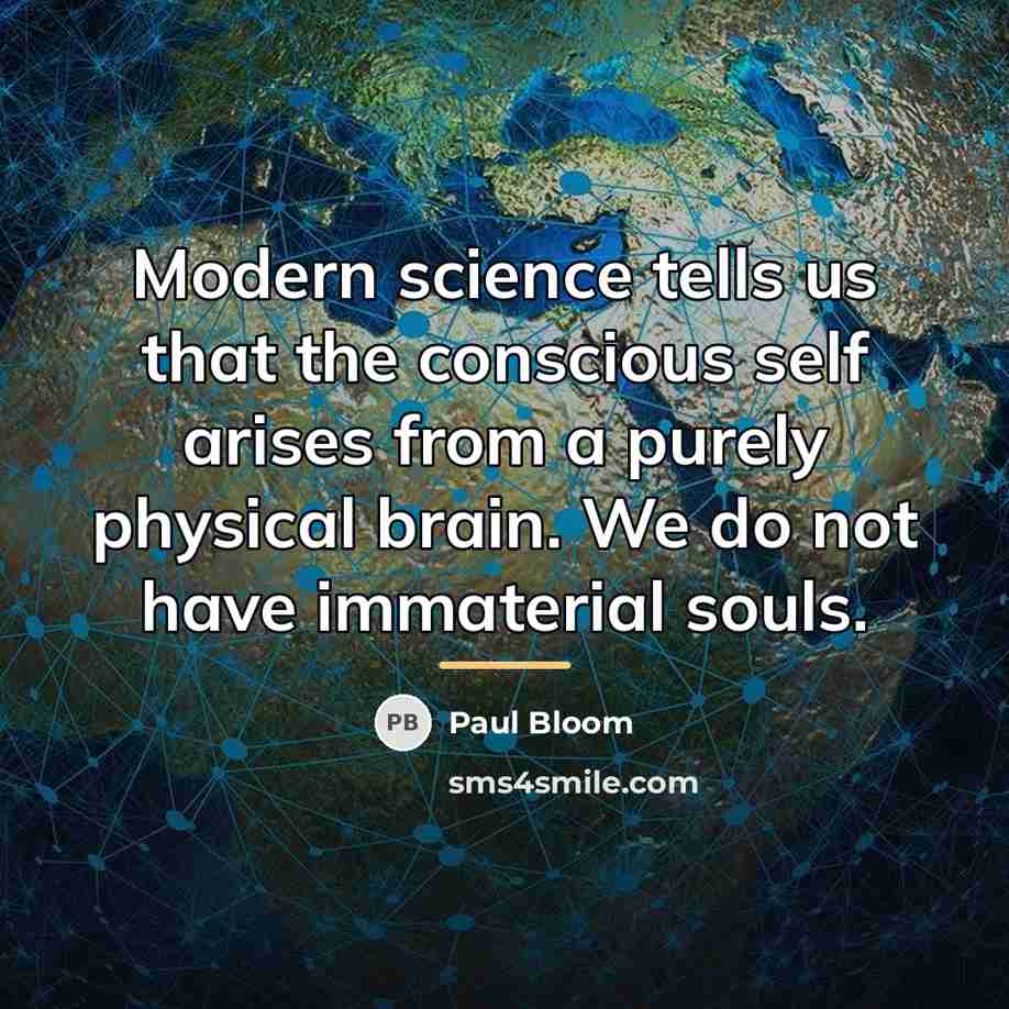 “Modern science tells us that the conscious self arises from…” quote by Paul Bloom
