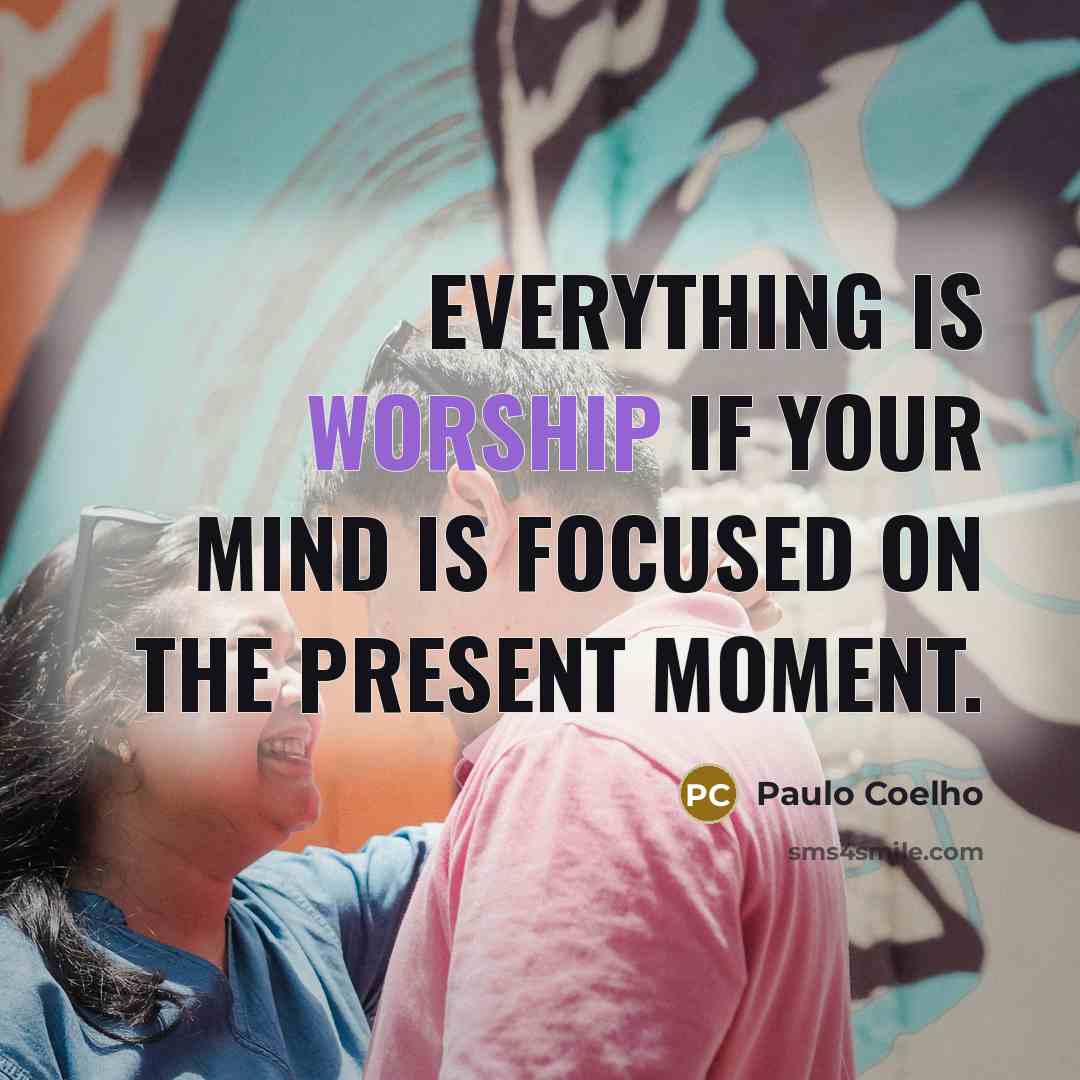 “Everything is worship if your mind is focused on the…” quote by Paulo Coelho