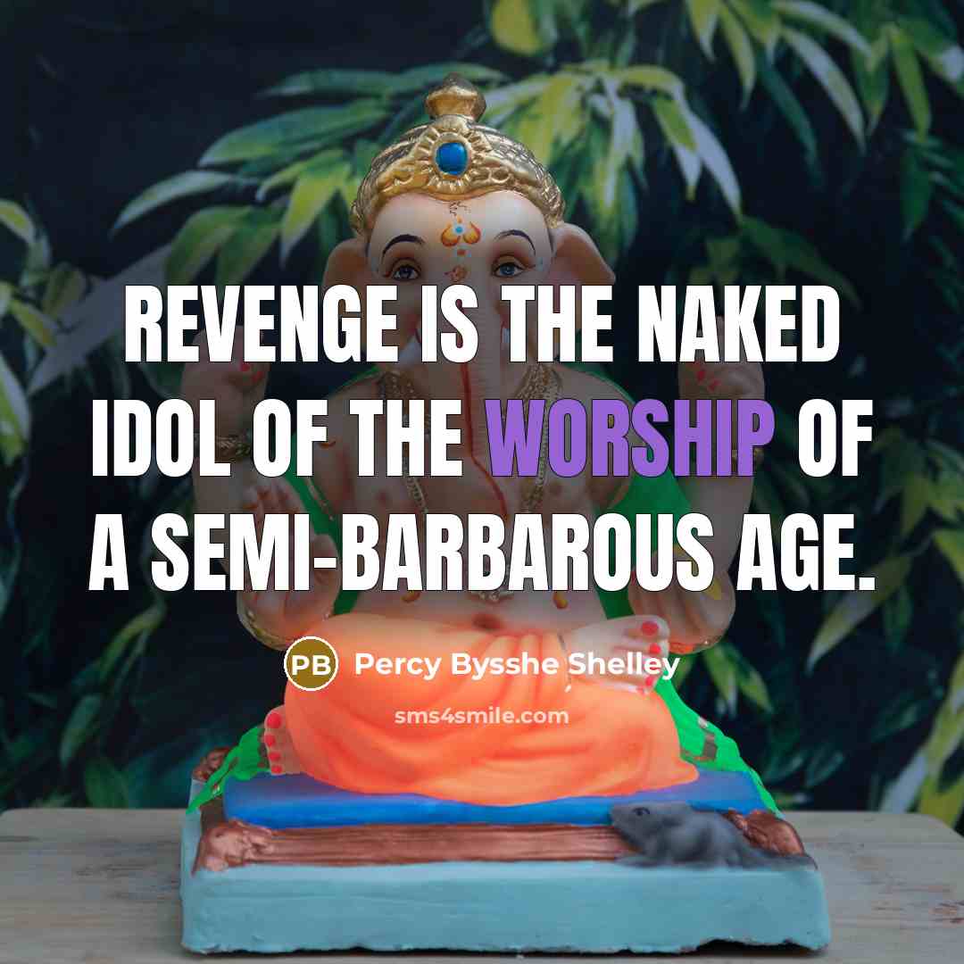 “Revenge is the naked idol of the worship of a…” quote by Percy Bysshe Shelley