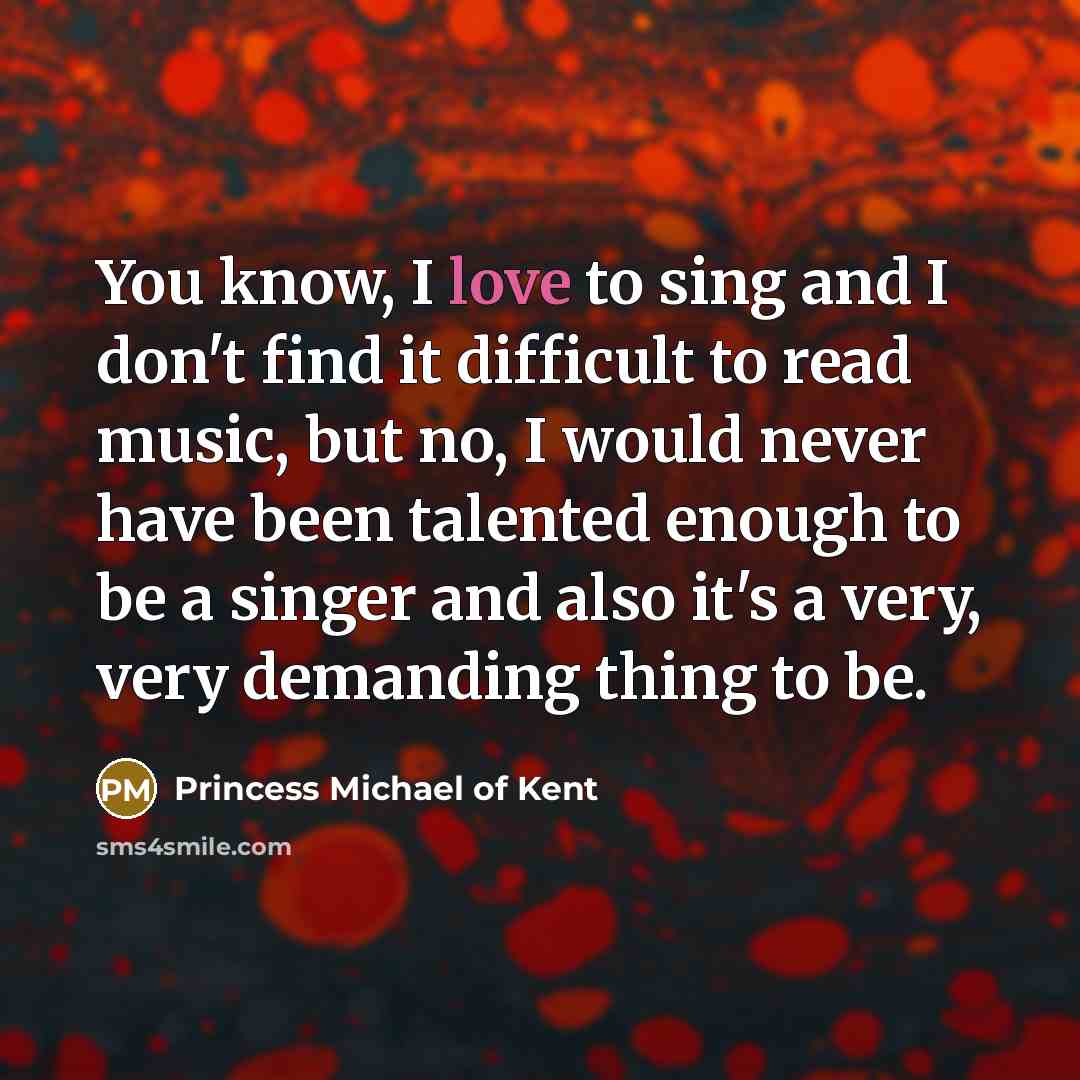 “You know, I love to sing and I don't find…” quote by Princess Michael of Kent