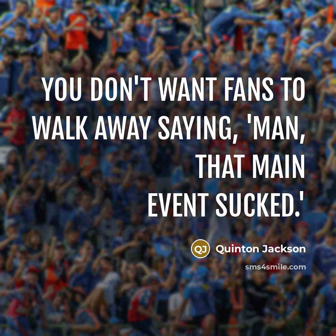 “You don't want fans to walk away saying, 'Man, that…” quote by Quinton Jackson
