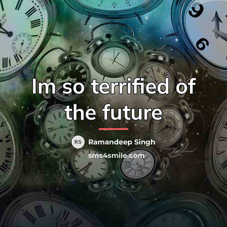 “Im so terrified of the future…” quote by Ramandeep Singh