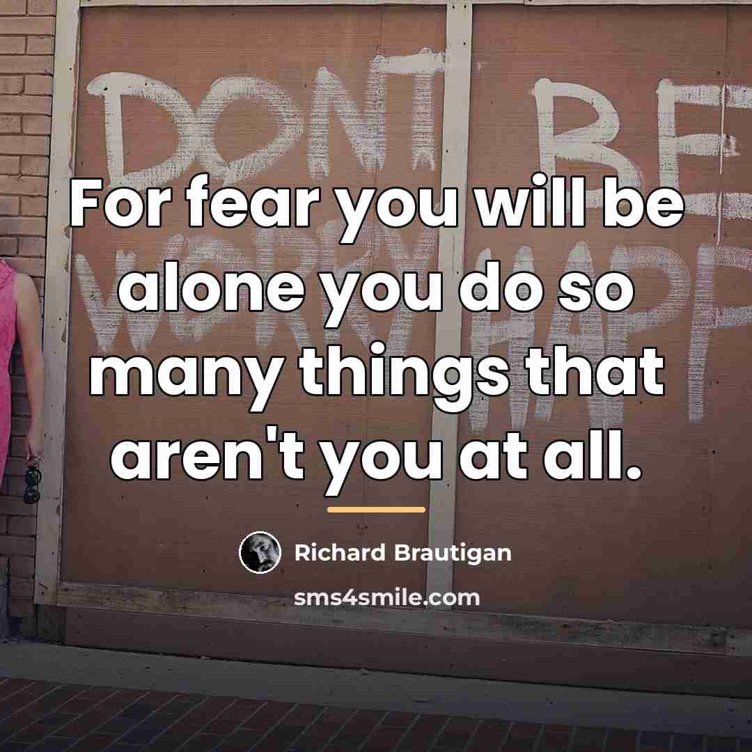 “For fear you will be alone you do so many…” quote by Richard Brautigan