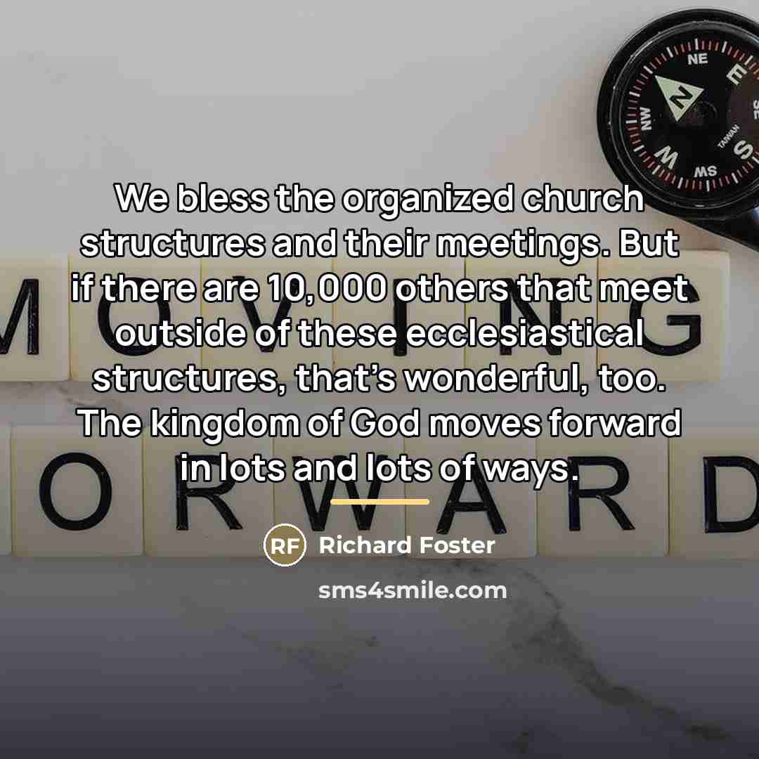 “We bless the organized church structures and their meetings. But…” quote by Richard Foster