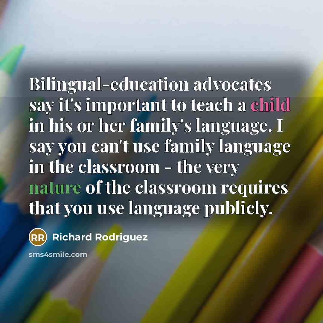 “Bilingual-education advocates say it's important to teach a child in…” quote by Richard Rodriguez