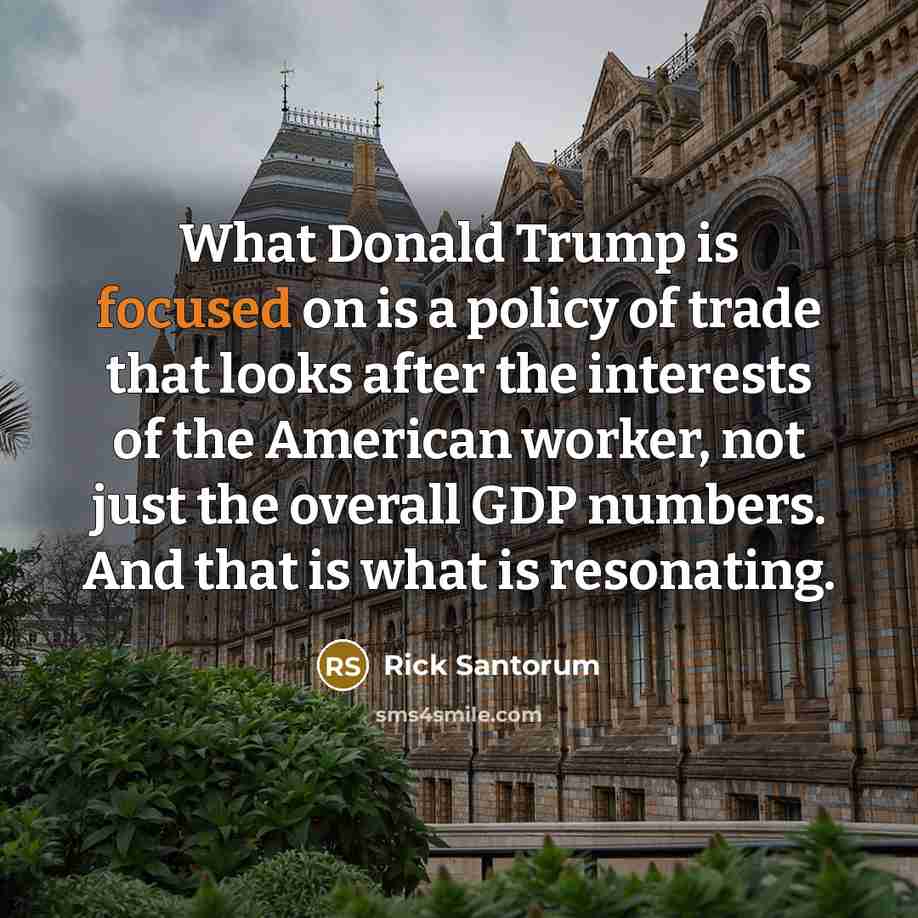 “What Donald Trump is focused on is a policy of…” quote by Rick Santorum