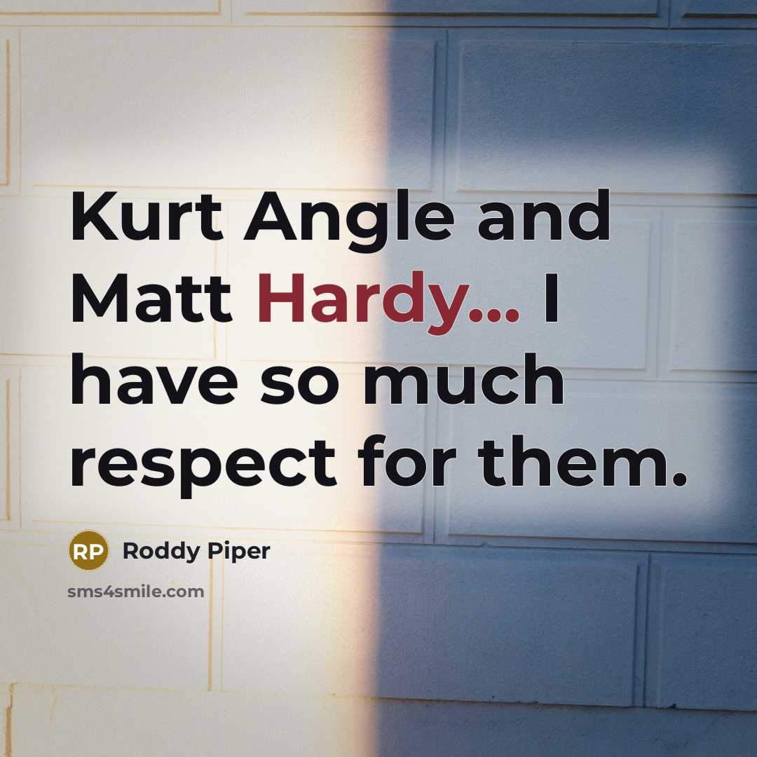 “Kurt Angle and Matt Hardy... I have so much respect…” quote by Roddy Piper