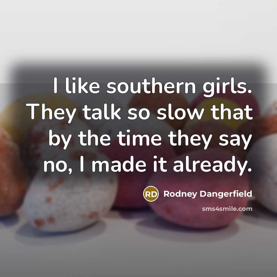 “I like southern girls. They talk so slow that by…” quote by Rodney Dangerfield