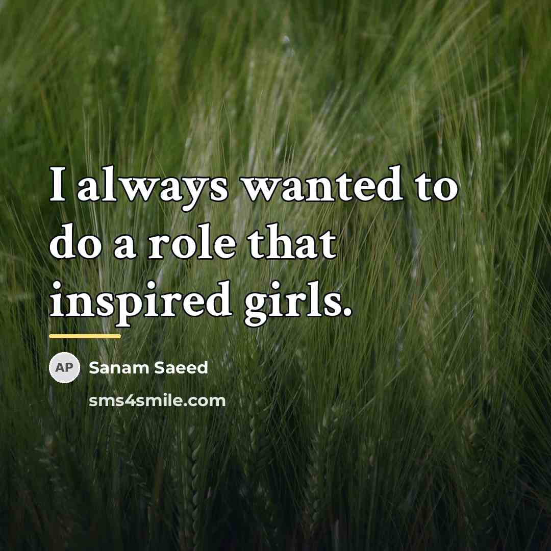 “I always wanted to do a role that inspired girls.…” quote by Sanam Saeed