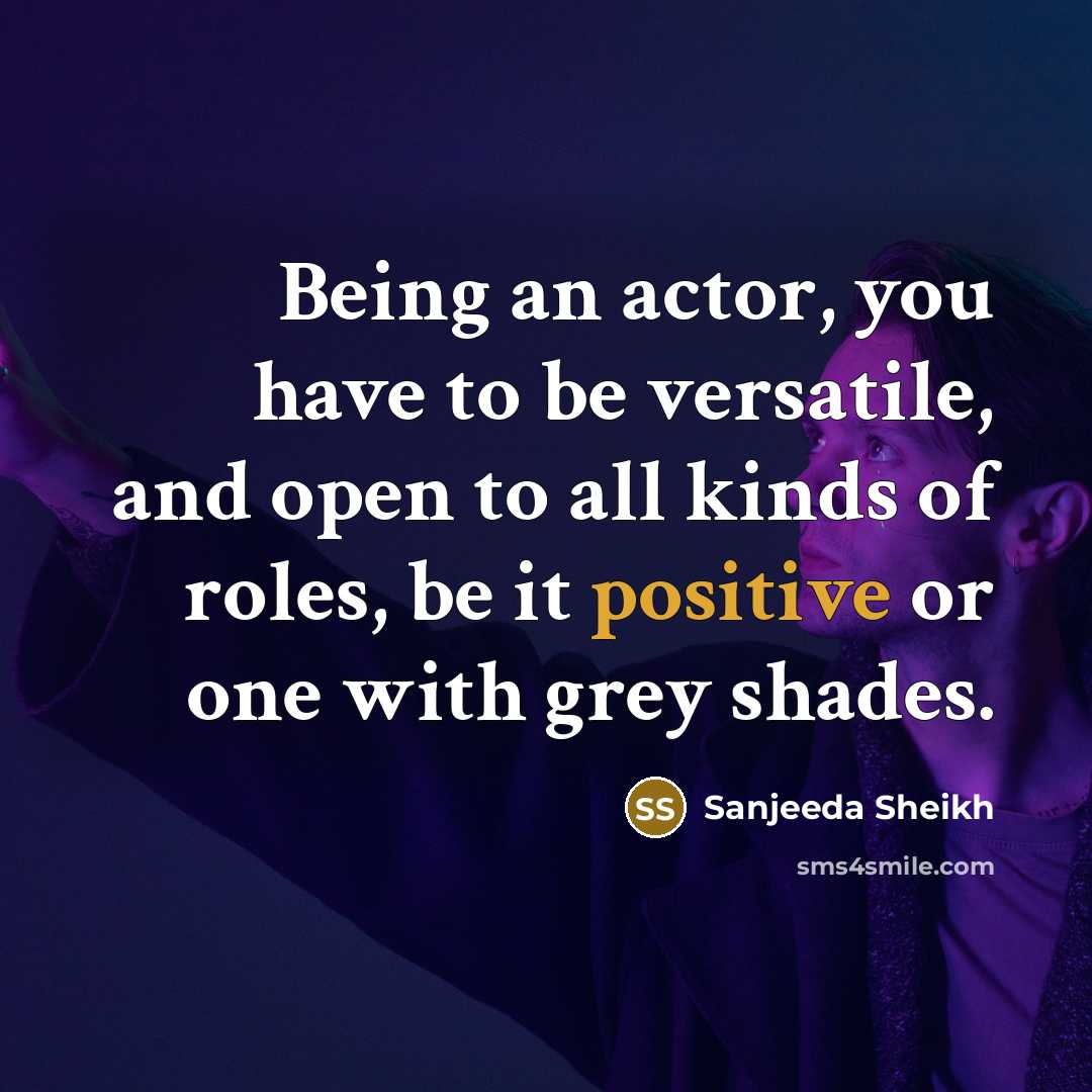 “Being an actor, you have to be versatile, and open…” quote by Sanjeeda Sheikh
