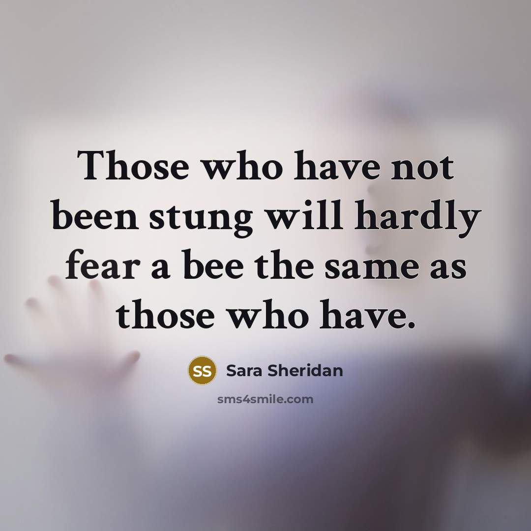 “Those who have not been stung will hardly fear a…” quote by Sara Sheridan