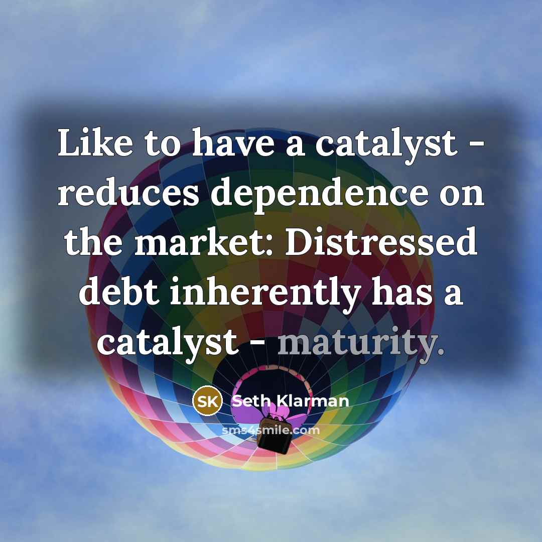 “Like to have a catalyst - reduces dependence on the…” quote by Seth Klarman
