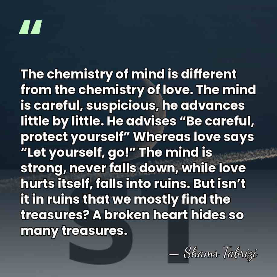 The chemistry of mind is different from the chemistry of love. The&hellip; - Shams Tabrizi