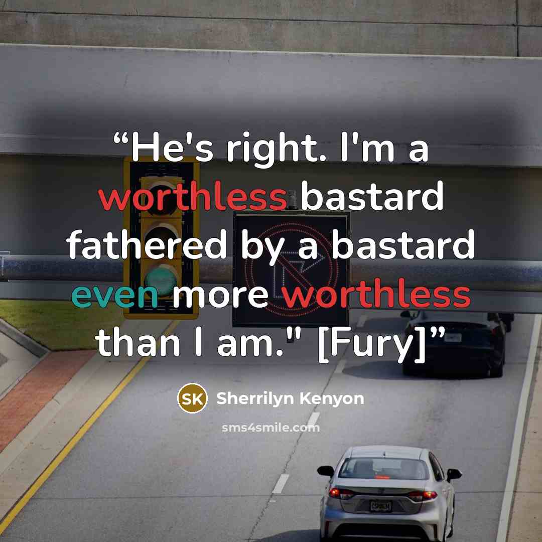 “He's right. I'm a worthless bastard fathered by a bastard even more worthless than I am." [Fury]” quote by Sherrilyn Kenyon