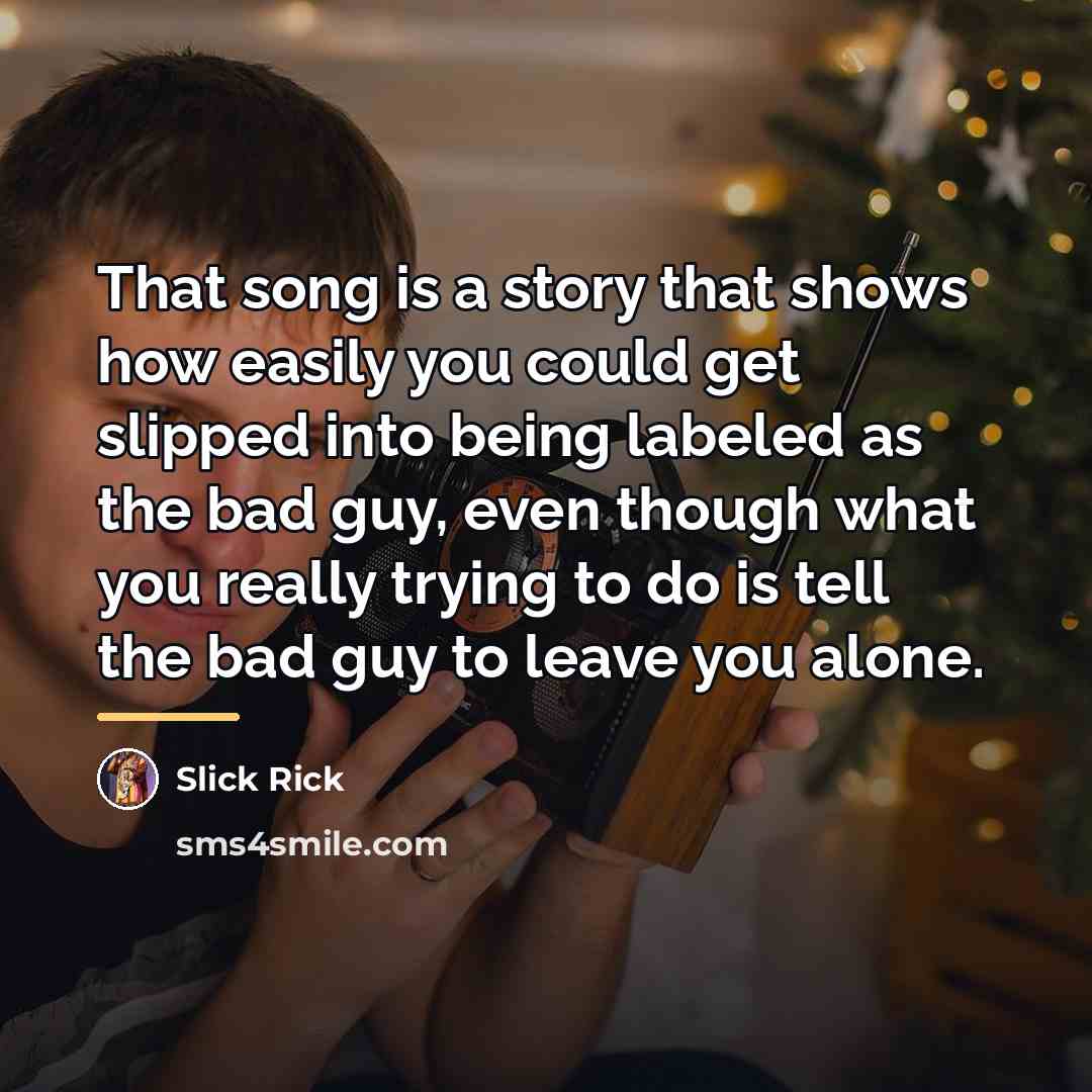 “That song is a story that shows how easily you…” quote by Slick Rick