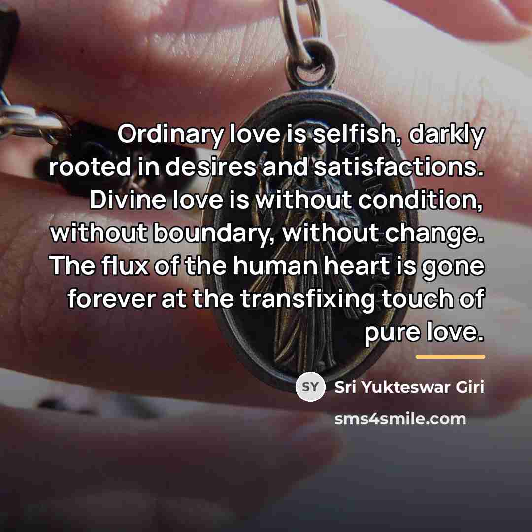 “Ordinary love is selfish, darkly rooted in desires and satisfactions.…” quote by Sri Yukteswar Giri