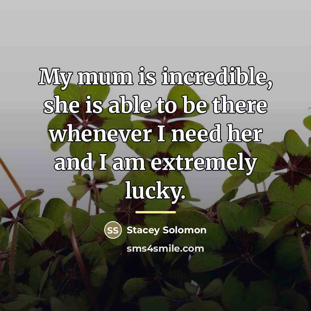 “My mum is incredible, she is able to be there…” quote by Stacey Solomon