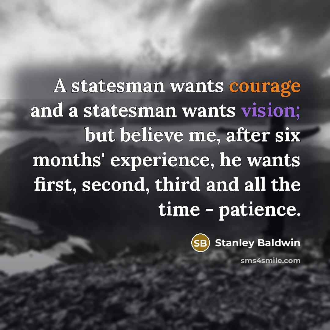 “A statesman wants courage and a statesman wants vision; but…” quote by Stanley Baldwin