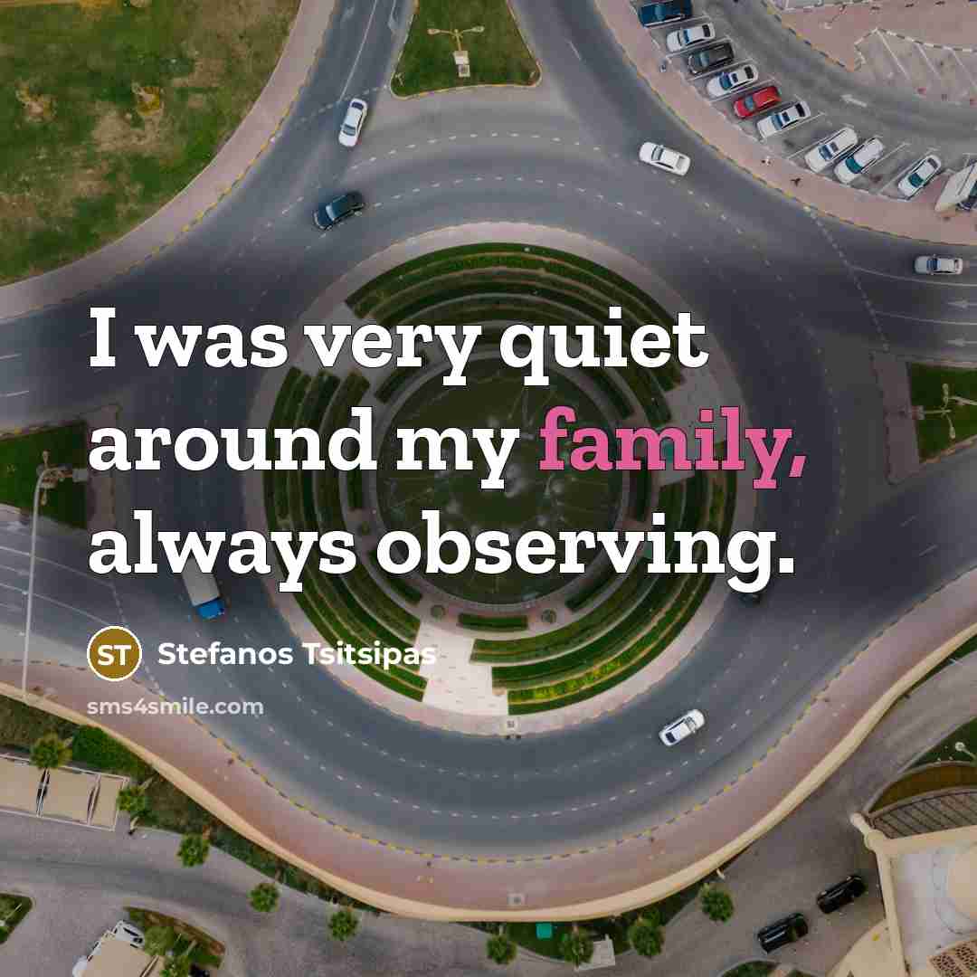 “I was very quiet around my family, always observing.…” quote by Stefanos Tsitsipas
