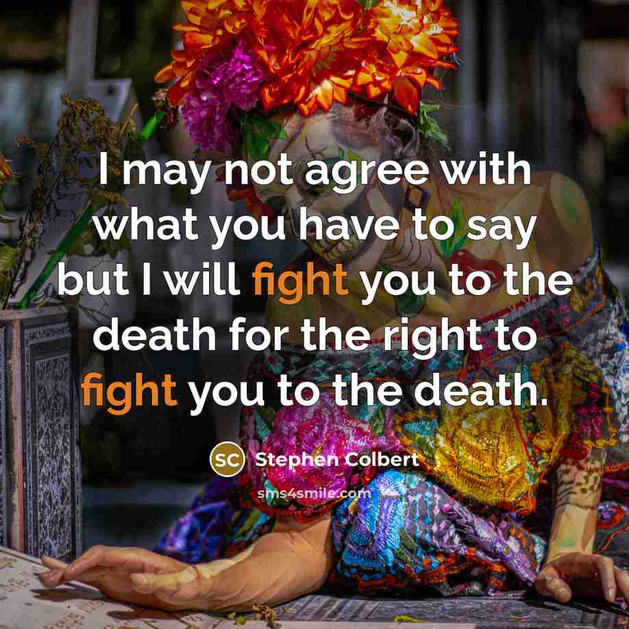 “I may not agree with what you have to say…” quote by Stephen Colbert