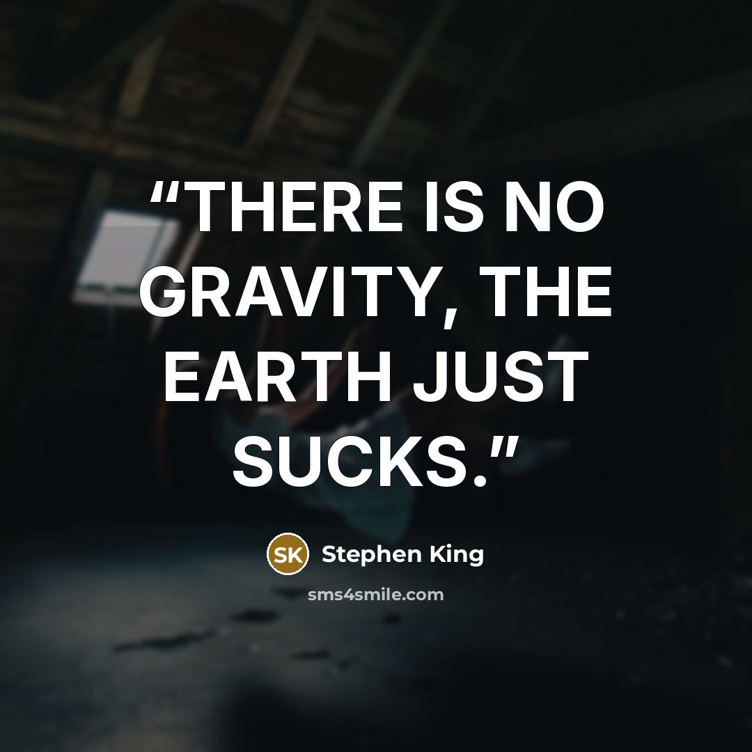 “THERE IS NO GRAVITY, THE EARTH JUST SUCKS.” quote by Stephen King