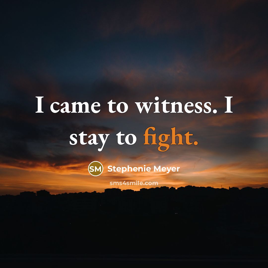 “I came to witness. I stay to fight.…” quote by Stephenie Meyer