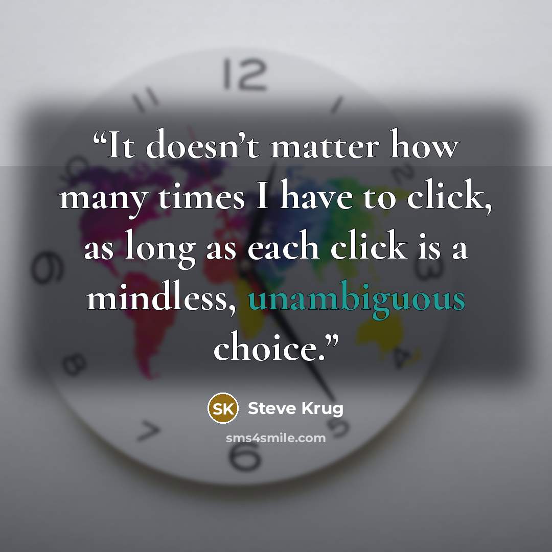 “It doesn’t matter how many times I have to click, as long as each click is a mindless, unambiguous choice.” quote by Steve Krug