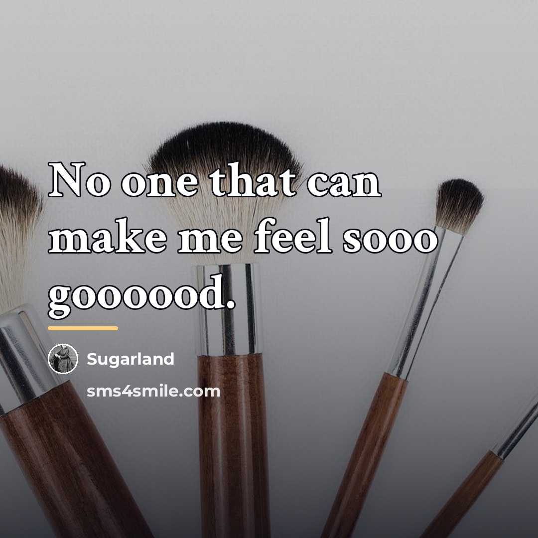 “No one that can make me feel sooo goooood.…” quote by Sugarland