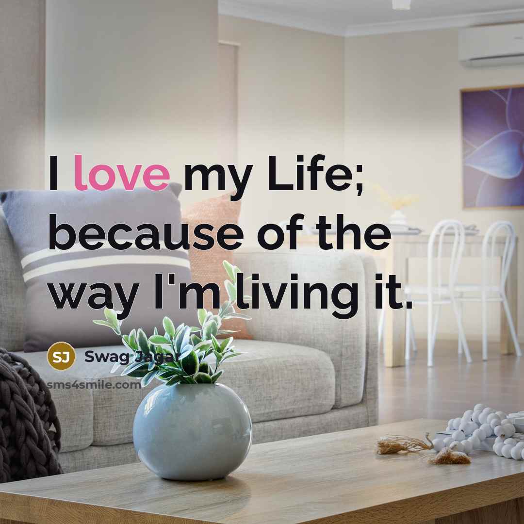 “I love my Life; because of the way I'm living it.” quote by Swag Jagar
