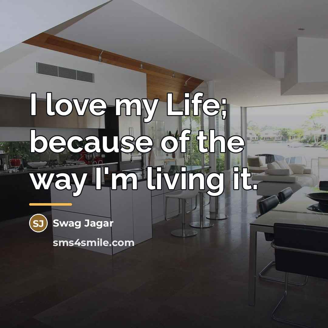 “I love my Life; because of the way I'm living…” quote by Swag Jagar