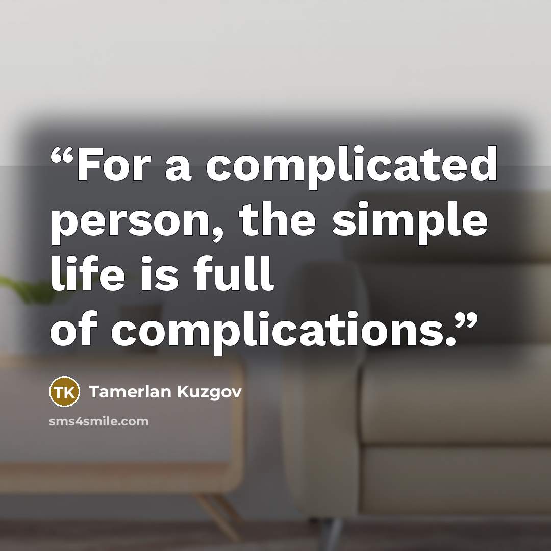 “For a complicated person, the simple life is full of complications.” quote by Tamerlan Kuzgov