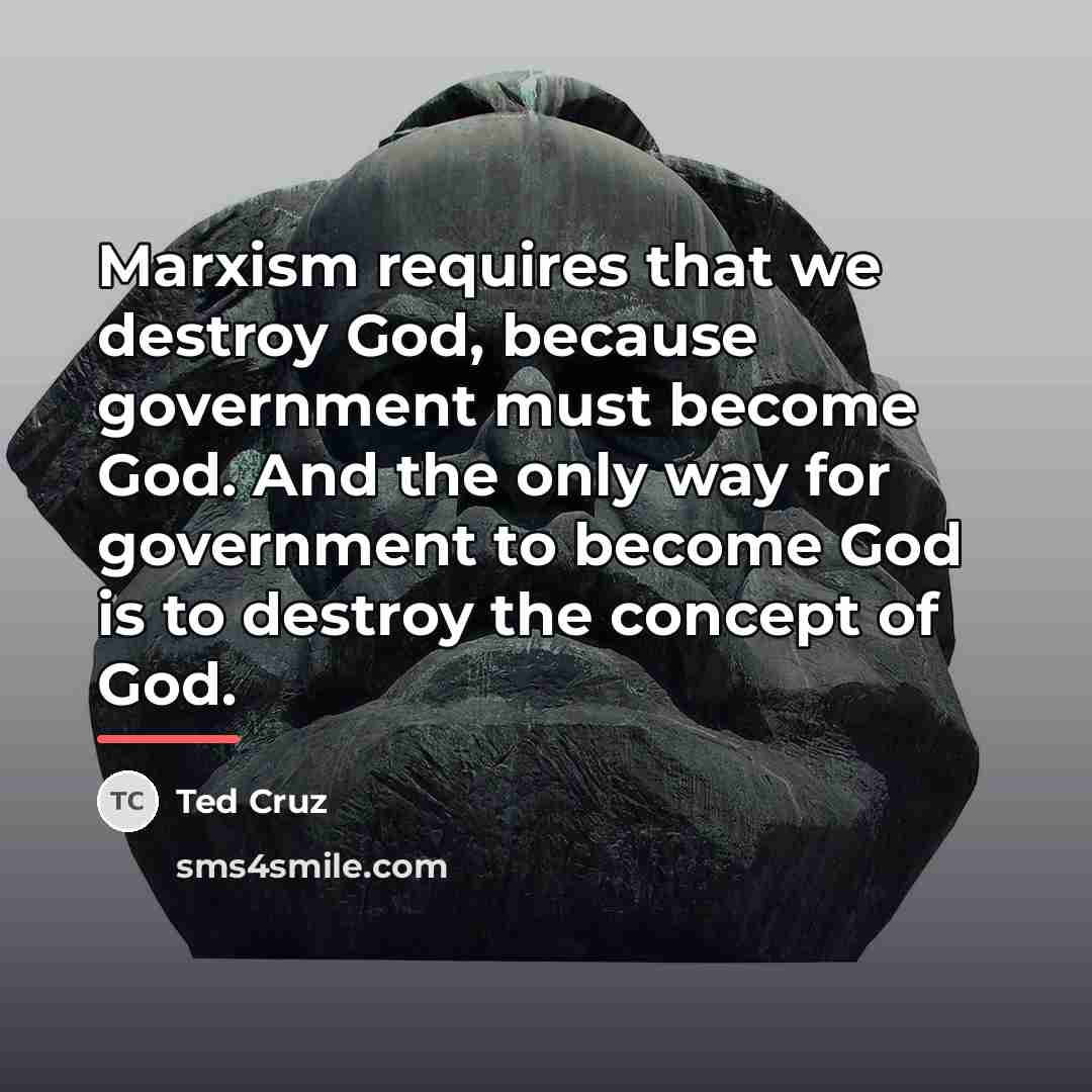 “Marxism requires that we destroy God, because government must become…” quote by Ted Cruz