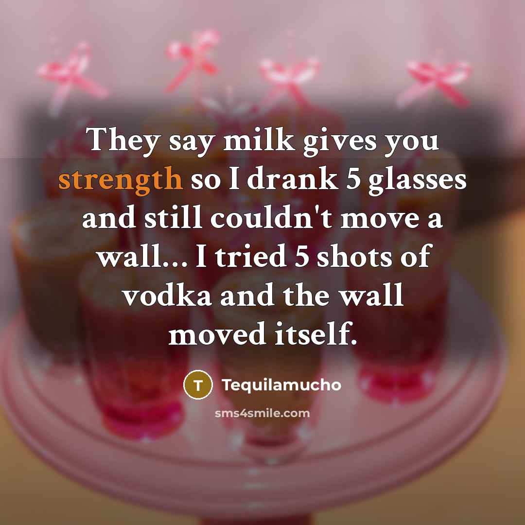 “They say milk gives you strength so I drank 5…” quote by Tequilamucho
